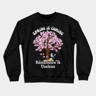 Sping is Coming, Resistance is Useless Crewneck Sweatshirt